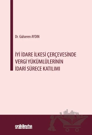 İyi İdare İlkesi Çerçevesinde Vergi Yükümlülerinin İdari Sürece Katılımı – Gülseren Aydın – On İki Levha Yayınları kitap kapağı
