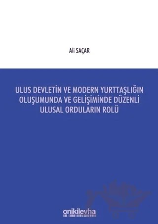 Ulus Devletin ve Modern Yurttaşlığın Oluşumunda ve Gelişiminde Düzenli Ulusal Orduların Rolü – Ali Saçar – On İki Levha Yayınları kitap kapağı