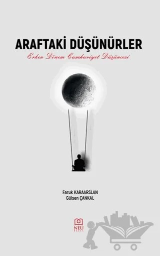 Araftaki Düşünürler Erken Dönem Cumhuriyet Düşüncesi – Faruk Karaarslan, Gülsen Çankal – Necmettin Erbakan Üniversitesi Yayınları kitap kapağı