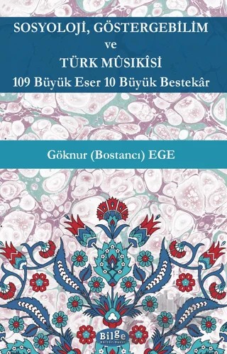 Sosyoloji, Göstergebilim ve Türk Musıkisi - 109 Büyük Eser 10 Büyük Bestekar – Göknur (Bostancı) Ege – Bilge Kültür Sanat kitap kapağı