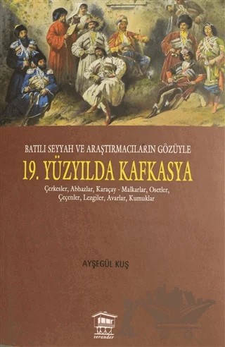 Batılı Seyyah ve Araştırmacıların Gözüyle 19. Yüzyılda Kafkasya – Ayşegül Kuş – Serander Yayınları kitap kapağı