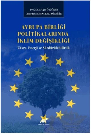 Avrupa Birliği Politikalarında İklim Değişikliği: Çevre, Enerji ve Sürdürülebilirlik – C. Uğur Özgöker, Akile Hevin Mendekli Sözbilir – Paradigma Akademi Yayınları kitap kapağı