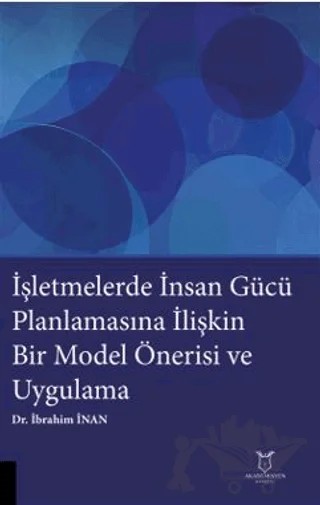 İşletmelerde İnsan Gücü Planlamasına İlişkin Bir Model Önerisi ve Uygulama – İbrahim İnan – Akademisyen Kitabevi kitap kapağı