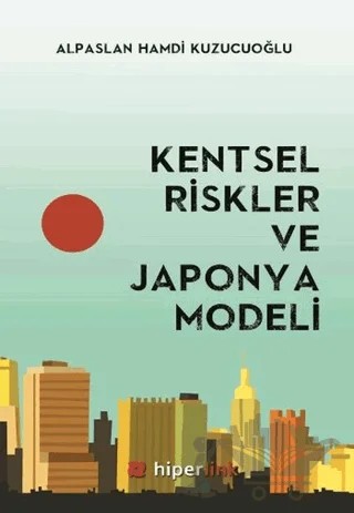 Kentsel Riskler ve Japonya Modeli – Alpaslan Hamdi Kuzucuoğlu – Hiperlink Yayınları kitap kapağı