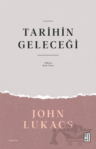 Tarihin Geleceği – John Lukacs – Ketebe Yayınları kitap kapağı