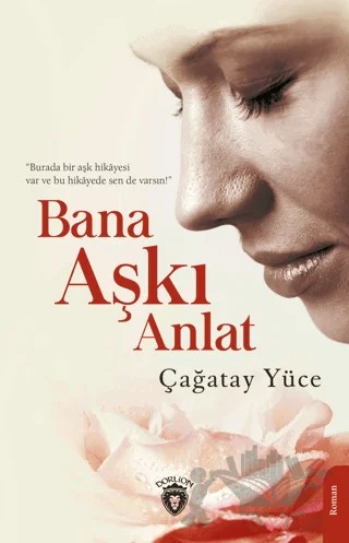 Bana Aşkı Anlat – Çağatay Yüce – Dorlion Yayınları kitap kapağı