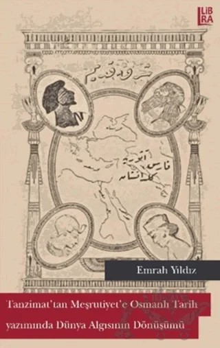 Tanzimat'tan Meşrutiyet'e Osmanlı Tarih Yazımında Dünya Algısının Dönüşümü – Emrah Yıldız – Libra Yayınları kitap kapağı