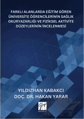 Farklı Alanlarda Eğitim Gören Üniversite Öğrencilerinin Sağlık Okuryazarlığı Ve Fiziksel Aktivite Düzeylerinin İncelenmesi – Yıldızhan Kabakcı, Hakan Yarar – Gazi Kitabevi kitap kapağı