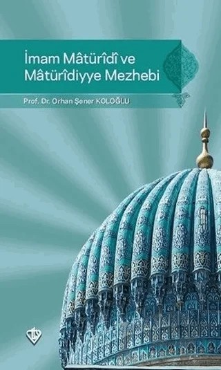 İmam Maturidi ve Maturidiyye Mezhebi – Orhan Şener Koloğlu – Türkiye Diyanet Vakfı Yayınları kitap kapağı