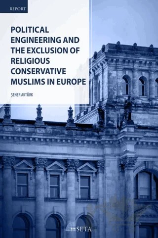 Political Engineering and The Exclusion Of Religious Conservative Muslims In Europe – Şener Aktürk – Seta Yayınları kitap kapağı