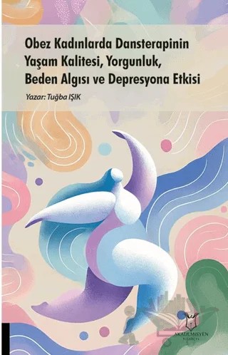 Obez Kadınlarda Dansterapinin Yaşam Kalitesi, Yorgunluk, Beden Algısı ve Depresyona Etkisi – Tuğba Işık – Akademisyen Kitabevi kitap kapağı