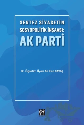 Sentez Siyasetin Sosyopolitik İnşaası: Ak Parti – Ali Rıza Savaş – Gazi Kitabevi kitap kapağı