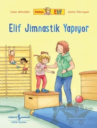 Arkadaşım Elif - Elif Jimnastik Yapıyor – Liane Schneider – İş Bankası Kültür Yayınları kitap kapağı
