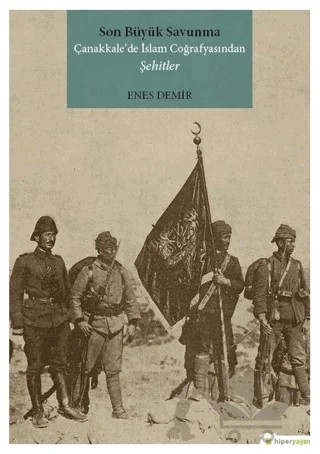 Son Büyük Savunma Çanakkale’de İslam Coğrafyasından Şehitler – Enes Demir – Hiperlink Yayınları kitap kapağı
