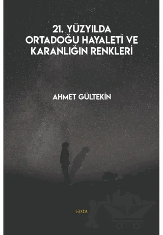 21. Yüzyılda Ortadoğu Hayaleti ve Karanlığın Renkleri – Ahmet Gültekin – Vesta Yayınları kitap kapağı