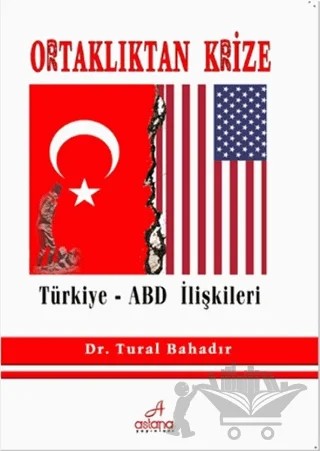 Ortaklıktan Krize Türkiye - ABD İlişkileri – Tural Bahadır – Astana Yayınları kitap kapağı