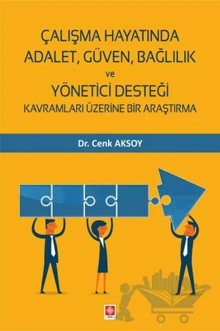 Çalışma Hayatında Adalet, Güven, Bağlılık ve Yönetici Desteği Kavramları Üzerine Bir Araştırma – Cenk Aksoy – Ekin Basım Yayın kitap kapağı