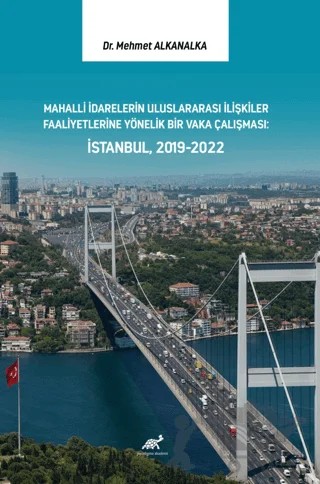Mahalli İdarelerin Uluslararası İlişkiler Faaliyetlerine Yönelik Bir Vaka Çalışması: İstanbul, 2019-2022 – Mehmet Alkanalka – Paradigma Akademi Yayınları kitap kapağı