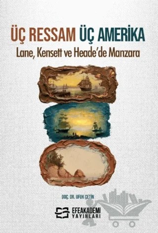 Üç Ressam Üç Amerika: Lane, Kensett ve Heade’de Manzara – Ufuk Çetin – Efe Akademi Yayınları kitap kapağı