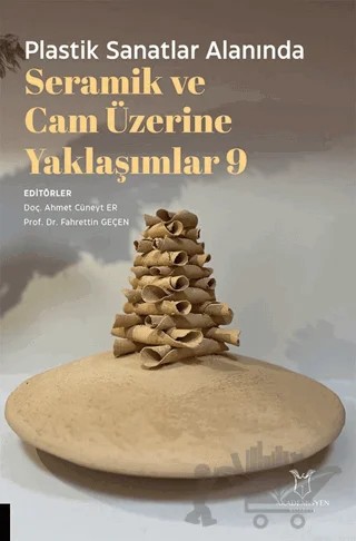 Plastik Sanatlar Alanında Seramik ve Cam Üzerine Yaklaşımlar 9 – Kolektif – Akademisyen Kitabevi kitap kapağı