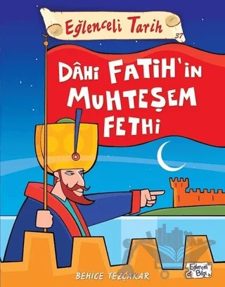 Dahi Fatih'in Muhteşem Fethi - Eğlenceli Tarih – Behice Tezçakar – Eğlenceli Bilgi Yayınları kitap kapağı