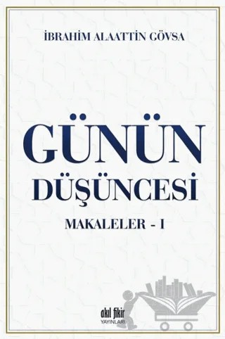 Günün Düşüncesi - Makaleler 1 – İbrahim Alaattin Gövsa – Akıl Fikir Yayınları kitap kapağı