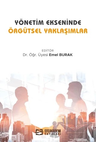 Yönetim Ekseninde Örgütsel Yaklaşımlar – Kolektif – Efe Akademi Yayınları kitap kapağı