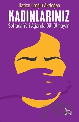 Kadınlarımız: Sofrada Yeri Ağzında Dili Olmayan – Hatice Eroğlu Akdoğan – Ceylan Yayınları kitap kapağı