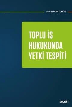 Toplu İş Hukukunda Yetki Tespiti – Sevde Tokkaş Bulun – Seçkin Yayıncılık kitap kapağı