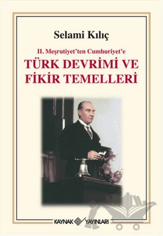 2. Meşrutiyet’ten Cumhuriyet’e Türk Devrimi ve Fikir Temelleri – Selami Kılıç – Kaynak Yayınları kitap kapağı