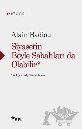 Siyasetin Böyle Sabahları da Olabilir – Alain Badiou – Sel Yayıncılık kitap kapağı