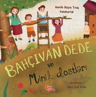 Bahçıvan Dede ve Minik Dostları – Hanife Büşra Tıraş Karakartal – Çıra Çocuk Yayınları kitap kapağı