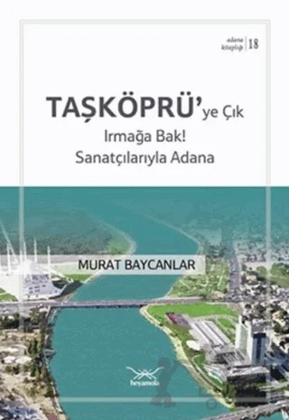 Taşköprüye Çık Irmağa Bak! Sanatçılarıyla Adana – Murat Baycanlar – Heyamola Yayınları kitap kapağı