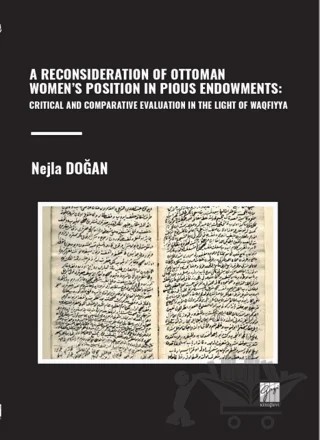 A Reconsıderatıon Of Ottoman Women’s Posıtıon In Pıous Endowments: Crıtıcal And Comparatıve Evaluatıon In The Lıght Of Waqfıyya – Nejla Doğan – Gazi Kitabevi kitap kapağı