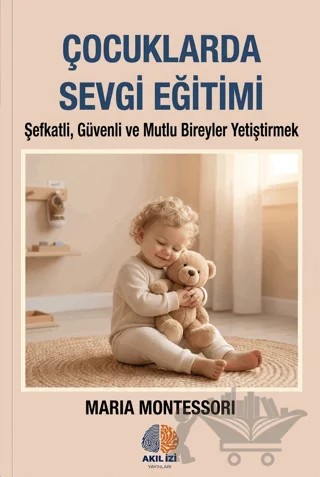 Çocuklarda Sevgi Eğitimi – Maria Montessori – Akıl İzi Yayınları kitap kapağı