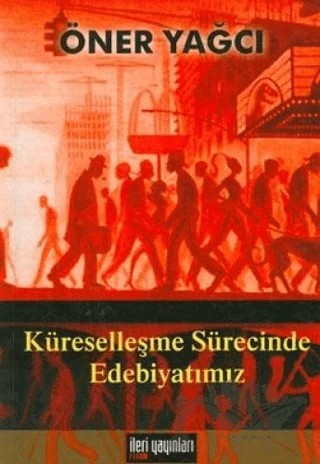 Küreselleşme Sürecinde Edebiyatımız – Öner Yağcı – İleri Yayınları kitap kapağı