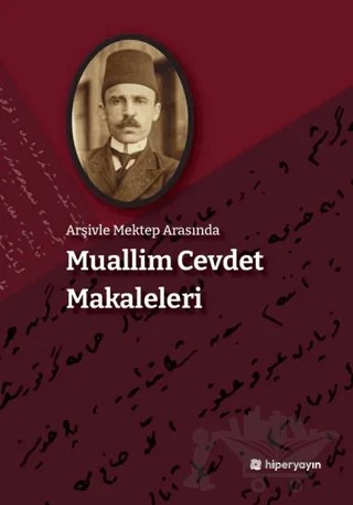 Arşivle Mektep Arasında Muallim Cevdet Makaleleri – Kolektif – Hiperlink Yayınları kitap kapağı