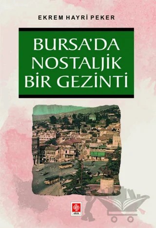 Bursada Nostaljik Bir Gezinti – Ekrem Hayri Peker – Ekin Basım Yayın kitap kapağı