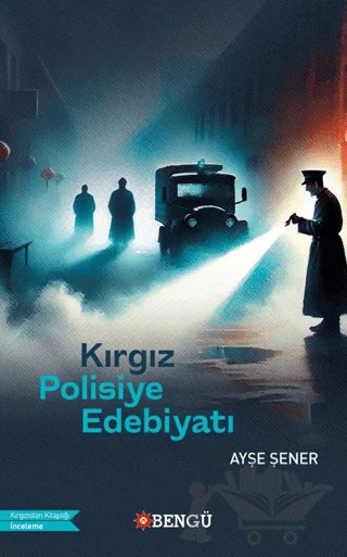 Kırgız Polisiye Edebiyatı – Ayşe Şener – Bengü Yayınları kitap kapağı