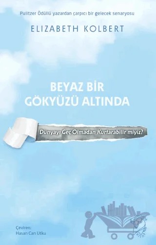 Beyaz Bir Gökyüzü Altında – Dünyayı Geç Olmadan Kurtarabilir miyiz? – Elizabeth Kolbert – Minotor Kitap kitap kapağı