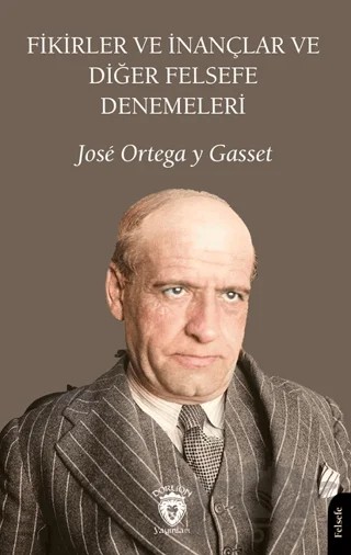 Fikirler ve İnançlar ve Diğer Felsefe Denemeleri – Jose Ortega y Gasset – Dorlion Yayınları kitap kapağı