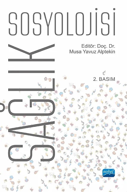 Sağlık Sosyolojisi – Aynur Arslan, Berrin Güner, Elif Kıran, Emine Kurt, Göknur Ege, Gözde Dalan Polat, Mihriban Şenses Aksu, Musa Yavuz Alptekin, Mümtaz Levent Akkol, Selim Karyelioğlu, Selin Atalay, Sevim Atila Demir – Nobel Akademik Yayıncılık kitap kapağı