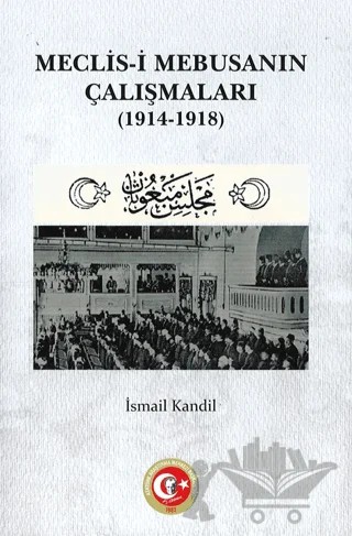 Meclis-i Mebusanın Çalışmaları 1914-1918 – İsmail Kandil – Atatürk Araştırma Merkezi kitap kapağı