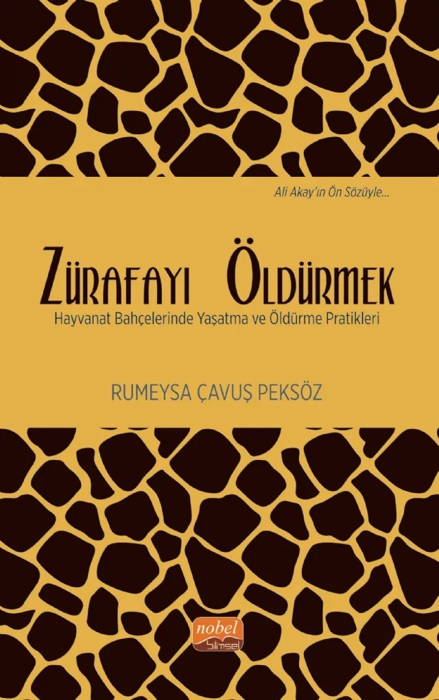 ZÜRAFAYI ÖLDÜRMEK - Hayvanat Bahçelerinde Yaşatma ve Öldürme Pratikleri – Rumeysa Çavuş Peksöz – Nobel Bilimsel Eserler kitap kapağı