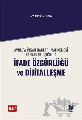 Avrupa İnsan Hakları Mahkemesi Kararları Işığında İfade Özgürlüğü ve Dijitalleşme – Betül Çatal – Adalet Yayınevi kitap kapağı
