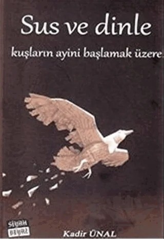 Sus ve Dinle Kuşların Ayini Başlamak Üzere! – Kadir Ünal – Siyah Beyaz Yayınları kitap kapağı