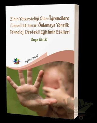 Zihin Yetersizliği Olan Öğrencilere Cinsel İstismarı Önlemeye Yönelik Teknoloji Destekli Eğitimin Etkileri – Özge Ünlü – Eğiten Kitap kitap kapağı