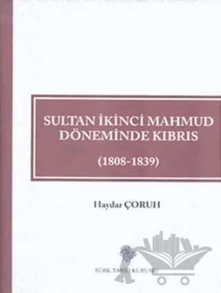 Sultan İkinci Mahmud Döneminde Kıbrıs (1808 - 1839) – Haydar Çoruh – Türk Tarih Kurumu Yayınları kitap kapağı