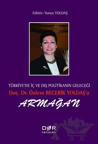 Türkiye’de İç ve Dış Politikanın Geleçeği Doç. Dr. Özlem Becerik Yoldaş’a Armağan – Yunus Yoldaş – Der Yayınları kitap kapağı