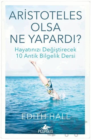 Aristoteles Olsa Ne Yapardı? – Edith Hall – Pegasus Yayınları kitap kapağı